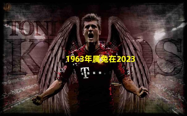 1963年属兔在2023