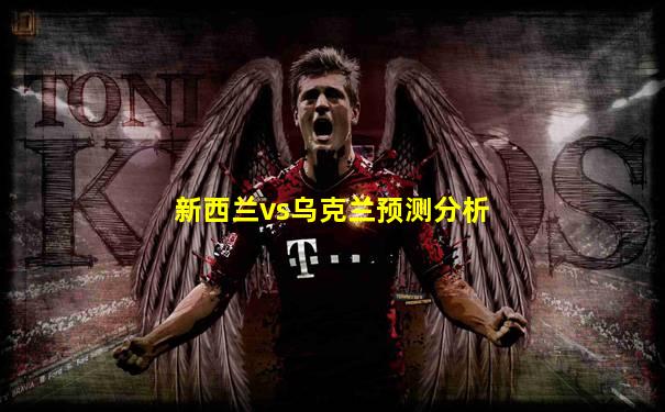 新西兰vs乌克兰预测分析